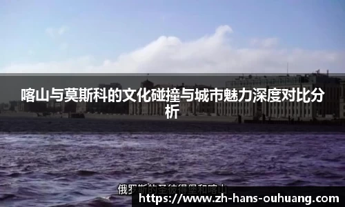 喀山与莫斯科的文化碰撞与城市魅力深度对比分析
